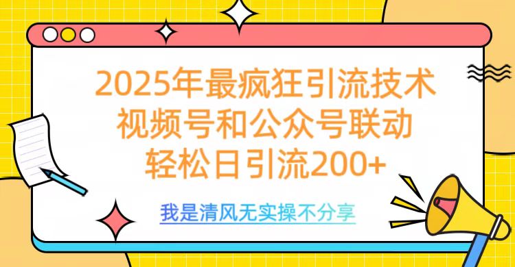 2025年最疯狂引流技术,视频号和公众号联动,轻松日引流200+
