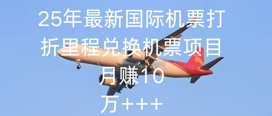 2025最新国际机票打折里程兑换机票项目 抖音上收费19800的项目