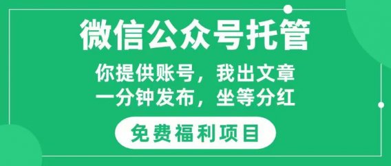 免费项目,微信公众号托管,你出账号,我们发布文章,一周见收益,合作共赢