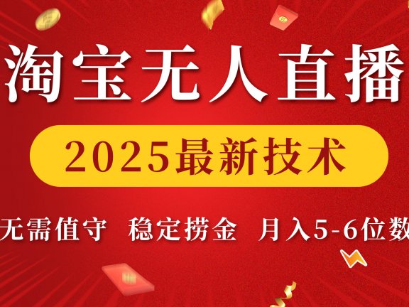 淘宝无人直播2025最新技术 无需值守,稳定捞金,月入5-6位数