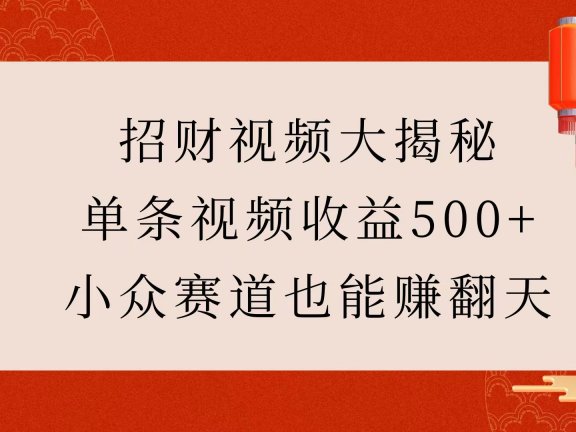 招财视频大揭秘:单条视频收益500+,小众赛道也能赚翻天!