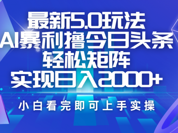 今日头条最新5.0玩法,思路简单,复制粘贴,轻松实现矩阵日入2000+