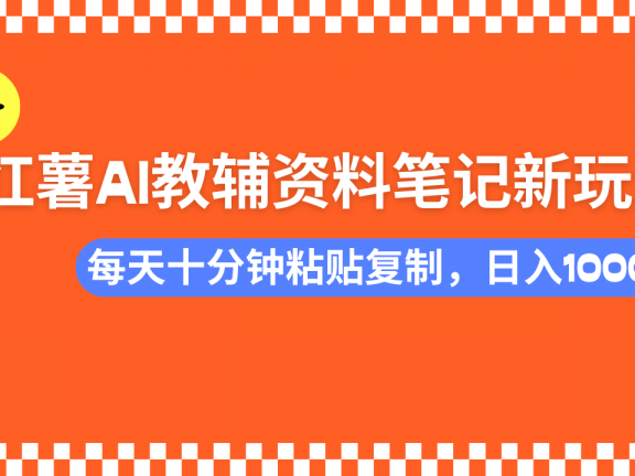 小红书AI教辅资料笔记新玩法,0门槛,可批量可复制,一天十分钟发笔记轻松日入1000+