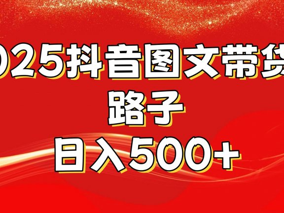 2025抖音图文带货野路子,暴力起号日入500+