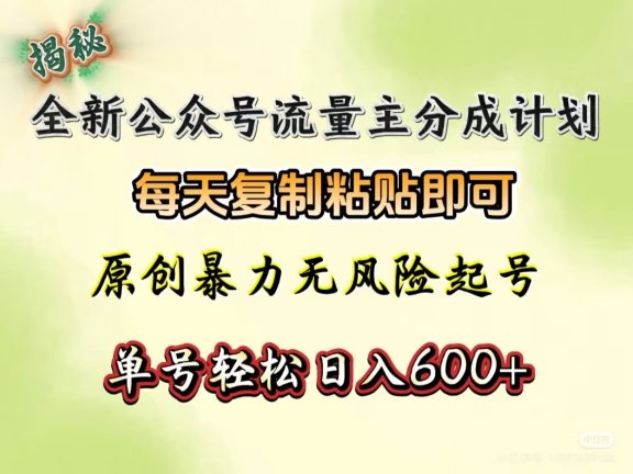 全新公众号流量主分成计划,每天复制粘贴即可,原创暴力起号无风险,单号轻松日入600+(揭秘)