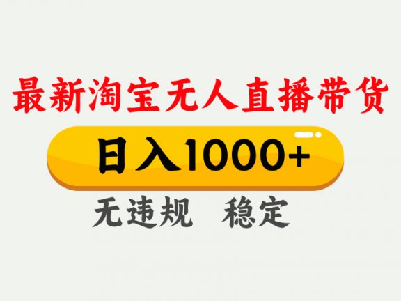 25年3月淘宝无人直播带货,日入1000+,不违规不封号,独家技术,操作简单。
