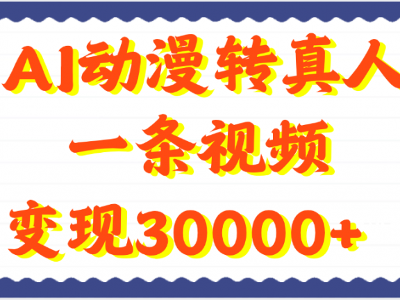 AI动漫转真人,一条视频变现30000+