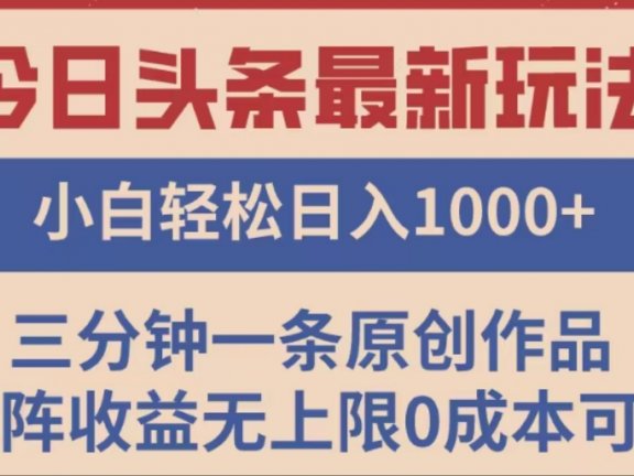 头条最新玩法,快速起号见收益。可矩阵操作,0基础小白也能轻松日入1000+
