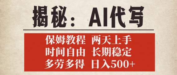 揭秘AI代写,保姆教程,2天上手,时间自由,长期稳定,多劳多得,日入500+