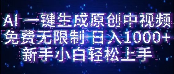 AI一键生成原创中视频,小白轻松上手,免费无限制,单账号日收益1000+