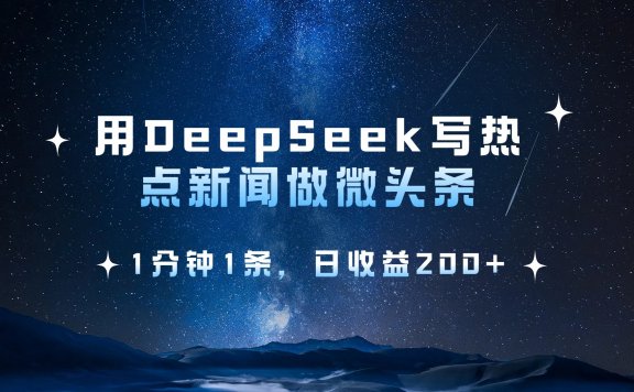 用DeepSeek写热点微头条,1分钟1条,日收益2张
