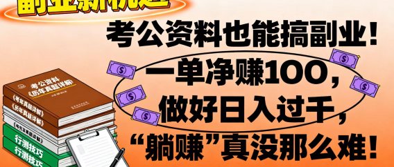考公资料也能搞副业！一单净赚 100，做好日入过千，“躺赚” 真没那么难！