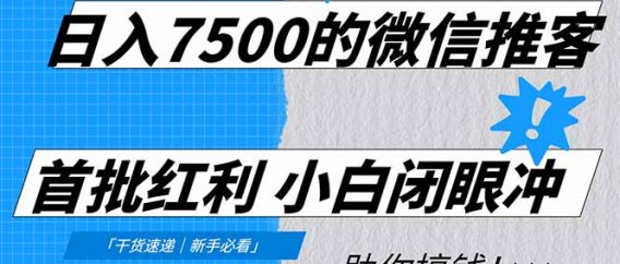 日入7500的微信推客，首批红利，自用省钱、分享赚钱，0门槛小白闭眼冲